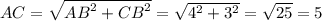 AC = \sqrt{ {AB}^{2} + {CB}^{2} } = \sqrt{ {4}^{2} + {3}^{2} } = \sqrt{25} = 5