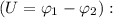 (U = \varphi_{1} - \varphi_{2}):