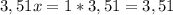 3,51x=1*3,51=3,51