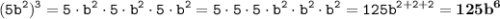 \displaystyle \tt (5b^2)^3=5\cdot b^2\cdot5\cdot b^2 \cdot5 \cdot b^2=5\cdot5\cdot5\cdot b^2 \cdot b^2 \cdot b^2=125b^{2+2+2}=\bold{125b^6}