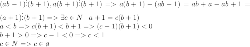 (ab-1)\vdots(b+1), a(b+1)\vdots(b+1)=a(b+1)-(ab-1)=ab+a-ab+1=(a+1)\vdots(b+1)=\exists c\in N\;\;\;a+1=c(b+1)\\ ac(b+1) (c-1)(b+1)0=c-1cc\in \o