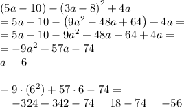 \left(5a-10\right)-\left(3a-8\right)^2+4a=\\=5a-10-\left(9a^2-48a+64\right)+4a=\\=5a-10-9a^2+48a-64+4a=\\=-9a^2+57a-74\\a=6\\\\-9\cdot(6^2)+57\cdot 6-74=\\= -324+342-74=18-74=-56