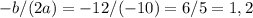 -b/(2a) = -12/(-10) = 6/5=1,2