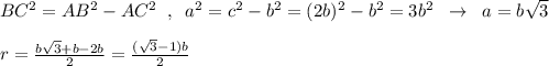 BC^2=AB^2-AC^2\; \; ,\; \; a^2=c^2-b^2=(2b)^2-b^2=3b^2\; \; \to \; \; a=b\sqrt3\\\\r=\frac{b\sqrt3+b-2b}{2}=\frac{(\sqrt3-1)b}{2}