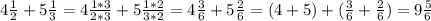 4\frac{1}{2}+5\frac{1}{3}=4\frac{1*3}{2*3}+5\frac{1*2}{3*2}=4\frac{3}{6}+5\frac{2}{6}=(4+5)+(\frac{3}{6}+\frac{2}{6})=9\frac{5}{6}