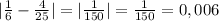 |\frac{1}{6}-\frac{4}{25} |=|\frac{1}{150} |=\frac{1}{150} =0,006