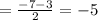 =\frac{-7-3}{2} =-5