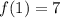 f(1)=7