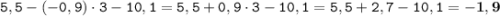 \displaystyle \tt 5,5-(-0,9)\cdot3-10,1=5,5+0,9\cdot3-10,1=5,5+2,7-10,1=\bold{-1,9}