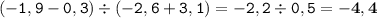 \displaystyle \tt (-1,9-0,3)\div(-2,6+3,1)=-2,2\div0,5=\bold{-4,4}