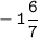 \displaystyle \tt -1\frac{6}{7}