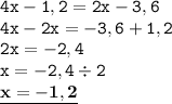 \displaystyle \tt 4x-1,2=2x-3,6\\\displaystyle \tt 4x-2x=-3,6+1,2\\\displaystyle \tt 2x=-2,4\\\displaystyle \tt x=-2,4\div2\\\displaystyle \tt \underline{\bold{x=-1,2}}