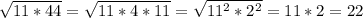 \sqrt{11 * 44} = \sqrt{11 * 4 * 11} = \sqrt{11^2 * 2^2} = 11* 2 = 22