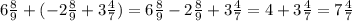 6\frac{8}{9} + (-2\frac{8}{9} + 3\frac{4}{7} ) = 6\frac{8}{9} - 2\frac{8}{9} + 3\frac{4}{7} = 4 + 3\frac{4}{7} = 7\frac{4}{7}