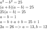 a^2-b^2=25\\(a+b)(a-b)=25\\25(a-b)=25\\a-b=1\\a-b+a+b=25+1\\2a=26=a=13, b=12