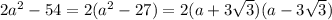 2a^2-54=2(a^2-27)=2(a+3\sqrt{3} )(a-3\sqrt{3} )