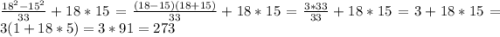 \frac{18^2-15^2}{33} +18*15=\frac{(18-15)(18+15)}{33} +18*15=\frac{3*33}{33}+18*15=3+18*15=3(1+18*5)=3*91=273