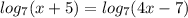 log_{7} (x + 5) = log_{7} (4x - 7)