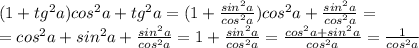 (1+tg^2a)cos^2a+tg^2a=(1+\frac{sin^2a}{cos^2a})cos^2a+\frac{sin^2a}{cos^2a}=\\=cos^2a+sin^2a+\frac{sin^2a}{cos^2a}=1+\frac{sin^2a}{cos^2a}=\frac{cos^2a+sin^2a}{cos^2a}=\frac{1}{cos^2a}