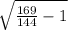 \sqrt{\frac{169}{144} -1}