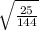 \sqrt{\frac{25}{144} } \\