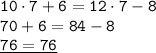 \displaystyle \tt 10\cdot7+6=12\cdot7-8\\\displaystyle \tt 70+6=84-8\\\displaystyle \tt \underline{76=76}