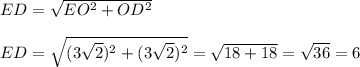 ED = \sqrt{EO^2+OD^2}\\\\ED = \sqrt{(3\sqrt2)^2+(3\sqrt2)^2} = \sqrt{18 + 18} = \sqrt{36} = 6