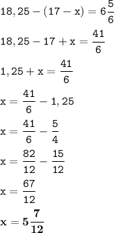 \displaystyle \tt 18,25-(17-x)=6\frac{5}{6}\\\\ \displaystyle \tt 18,25-17+x=\frac{41}{6}\\\\ \displaystyle \tt 1,25+x=\frac{41}{6}\\\\ \displaystyle \tt x=\frac{41}{6}-1,25\\\\ \displaystyle \tt x=\frac{41}{6}-\frac{5}{4}\\\\ \displaystyle \tt x=\frac{82}{12}-\frac{15}{12}\\\\ \displaystyle \tt x=\frac{67}{12}\\\\\displaystyle \tt \bold{x=5\frac{7}{12}}