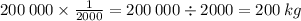 200 \: 000 \times \frac{1}{2000} = 200 \: 000 \div 2000 = 200 \: kg