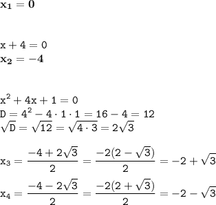 \displaystyle \tt \bold{x_1=0}\\\\\\ \displaystyle \tt x+4=0\\\displaystyle \tt \bold{x_2=-4}\\\\\\ \displaystyle \tt x^2+4x+1=0\\\displaystyle \tt D=4^2-4\cdot1\cdot1=16-4=12\\\displaystyle \tt \sqrt{D}=\sqrt{12}=\sqrt{4\cdot3}=2\sqrt{3}\\\\ \displaystyle \tt x_3=\frac{-4+2\sqrt{3}}{2}=\frac{-2(2-\sqrt{3})}{2}=-2+\sqrt{3}\\\\ \displaystyle \tt x_4=\frac{-4-2\sqrt{3}}{2}=\frac{-2(2+\sqrt{3})}{2}=-2-\sqrt{3}