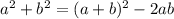 a^2+b^2=(a+b)^2-2ab