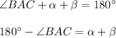 \angle BAC+\alpha+\beta=180^\circ\\ \\ 180^\circ-\angle BAC=\alpha+\beta