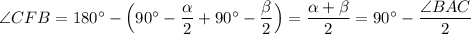 \angle CFB=180^\circ -\Big(90^\circ -\dfrac{\alpha}{2}+90^\circ -\dfrac{\beta}{2}\Big)=\dfrac{\alpha+\beta}{2}=90^\circ -\dfrac{\angle BAC}{2}