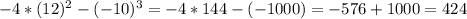 -4*(12)^2-(-10)^3=-4*144-(-1000)=-576+1000=424