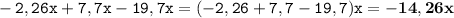 \displaystyle \tt -2,26x+7,7x-19,7x=(-2,26+7,7-19,7)x=\bold{-14,26x}