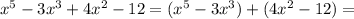 x^5-3x^3+4x^2-12=(x^5-3x^3)+(4x^2-12)=