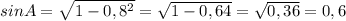 sinA=\sqrt{1-0,8^2} = \sqrt{1-0,64}=\sqrt{0,36}=0,6