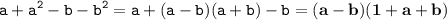 \displaystyle \tt a+a^2-b-b^2=a+(a-b)(a+b)-b=\bold{(a-b)(1+a+b)}