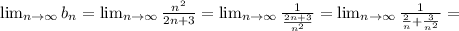 \lim_{n \to \infty} b_n = \lim_{n \to \infty} \frac{n^{2} }{2n+3} = \lim_{n \to \infty} \frac{1 }{\frac{2n+3}{n^{2} } } =\lim_{n \to \infty} \frac{1 }{\frac{2}{n }+\frac{3}{n^{2} } } =