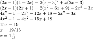 (2x-1)(1+2x)=2(x-3)^2+x(2x-3)\\(2x-1)(2x+1)=2(x^2-6x+9)+2x^2-3x\\4x^2-1=2x^2-12x+18+2x^2-3x\\4x^2-1=4x^2-15x+18\\15x=19\\x=19/15\\x=1\frac{4}{15}