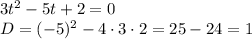 3t^{2} - 5t + 2 =0\\D = (-5)^{2} - 4 \cdot 3 \cdot 2 = 25 - 24 = 1