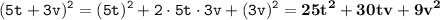 \displaystyle \tt (5t+3v)^2=(5t)^2+2\cdot5t\cdot3v+(3v)^2=\bold{25t^2+30tv+9v^2}