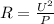 R=\frac{U^{2} }{P}