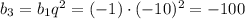 b_3=b_1q^2=(-1)\cdot (-10)^2=-100