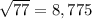 \sqrt{77} =8,775