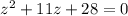 z^{2} + 11z + 28 = 0