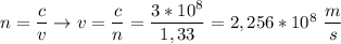 n = \dfrac{c}{v} \to v = \dfrac{c}{n} = \dfrac{3*10^8}{1,33} = 2,256*10^8~\dfrac{m}{s}