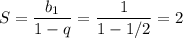 S = \dfrac{b_1}{1-q}=\dfrac{1}{1-1/2}=2