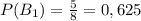 P(B_{1})=\frac{5}{8}=0,625