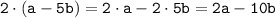 \displaystyle \tt 2\cdot(a-5b)=2\cdot a-2\cdot5b=2a-10b